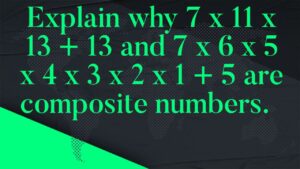 Explain why 7 x 11 x 13 + 13 and 7 x 6 x 5 x 4 x 3 x 2 x 1 + 5 are composite numbers